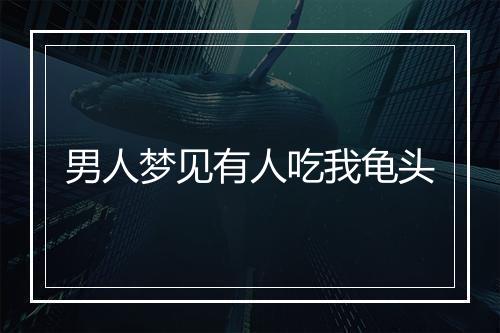 男人梦见有人吃我龟头