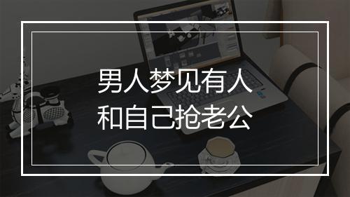 男人梦见有人和自己抢老公