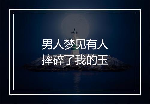 男人梦见有人摔碎了我的玉