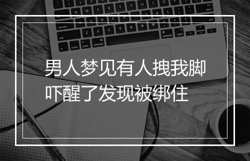 男人梦见有人拽我脚吓醒了发现被绑住