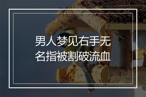 男人梦见右手无名指被割破流血