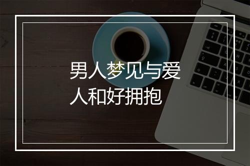 男人梦见与爱人和好拥抱