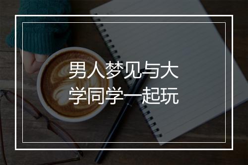 男人梦见与大学同学一起玩