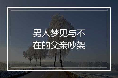 男人梦见与不在的父亲吵架