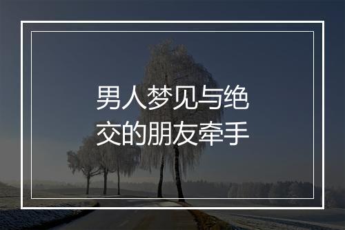 男人梦见与绝交的朋友牵手