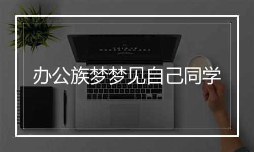 办公族梦梦见自己同学