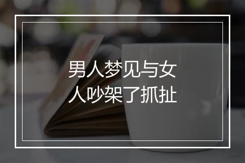 男人梦见与女人吵架了抓扯