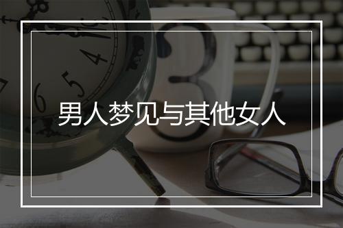 男人梦见与其他女人