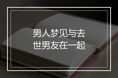 男人梦见与去世男友在一起