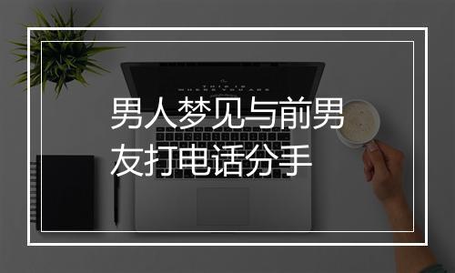 男人梦见与前男友打电话分手