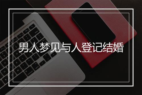 男人梦见与人登记结婚