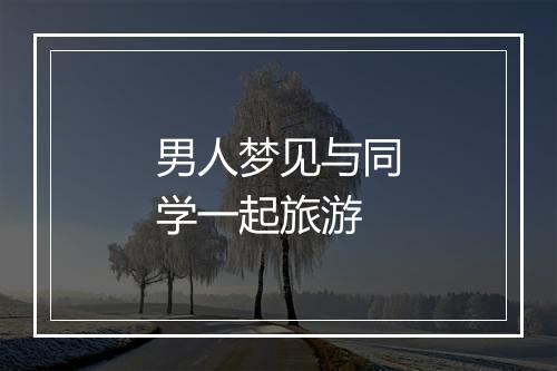 男人梦见与同学一起旅游