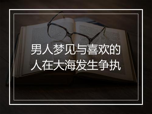 男人梦见与喜欢的人在大海发生争执