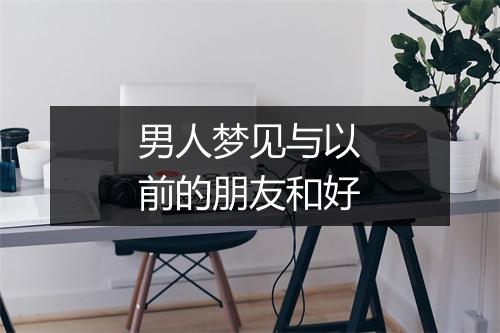 男人梦见与以前的朋友和好