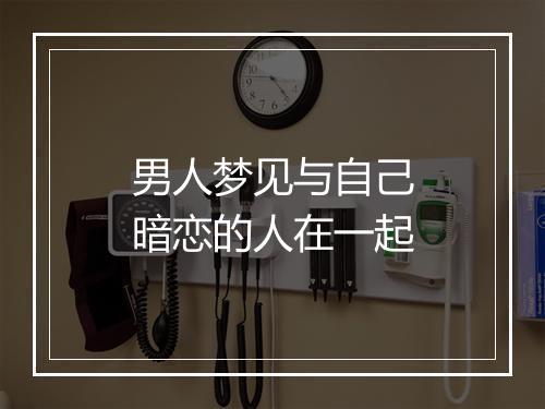 男人梦见与自己暗恋的人在一起