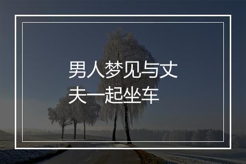 男人梦见与丈夫一起坐车