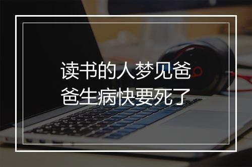 读书的人梦见爸爸生病快要死了