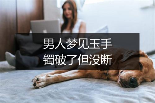 男人梦见玉手镯破了但没断