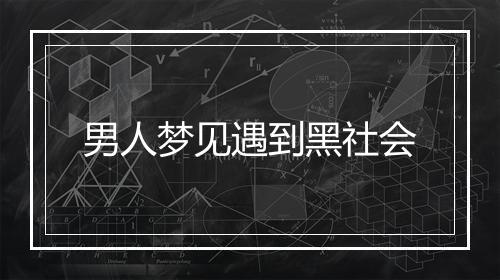 男人梦见遇到黑社会