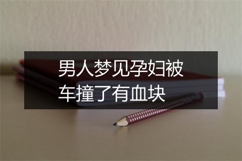 男人梦见孕妇被车撞了有血块