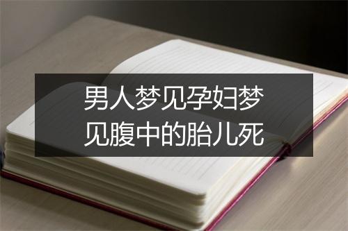 男人梦见孕妇梦见腹中的胎儿死