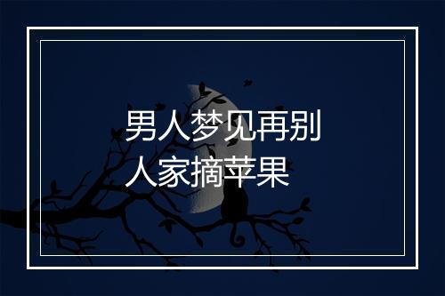 男人梦见再别人家摘苹果