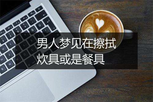 男人梦见在擦拭炊具或是餐具