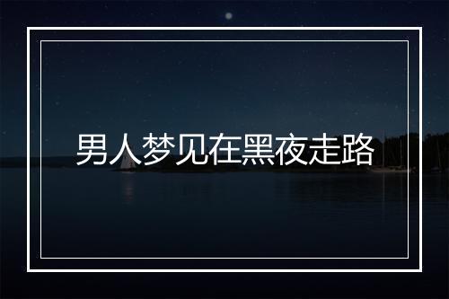 男人梦见在黑夜走路