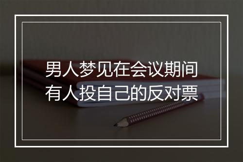 男人梦见在会议期间有人投自己的反对票