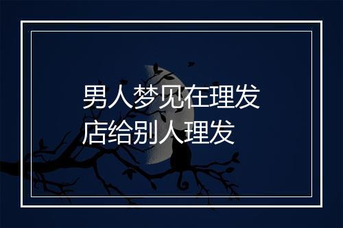 男人梦见在理发店给别人理发