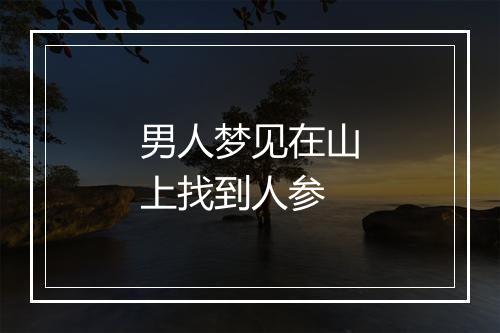 男人梦见在山上找到人参