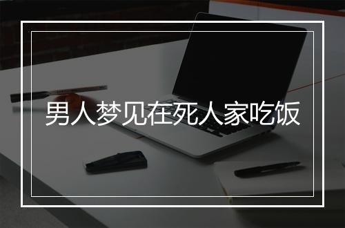 男人梦见在死人家吃饭