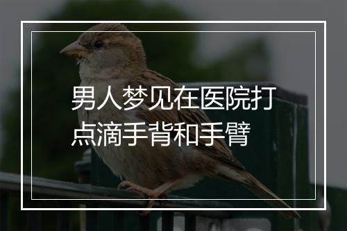 男人梦见在医院打点滴手背和手臂