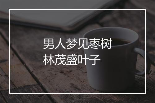 男人梦见枣树林茂盛叶子