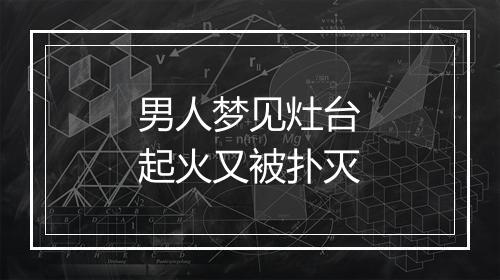 男人梦见灶台起火又被扑灭