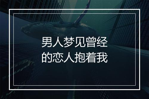 男人梦见曾经的恋人抱着我