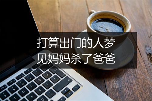 打算出门的人梦见妈妈杀了爸爸