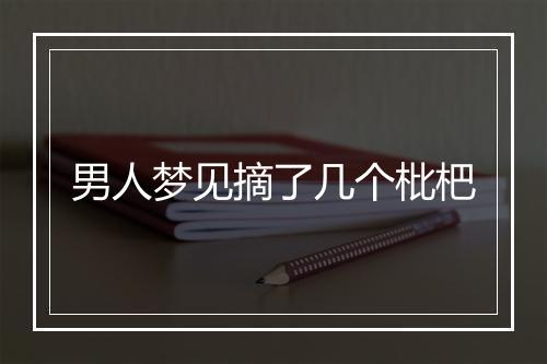 男人梦见摘了几个枇杷