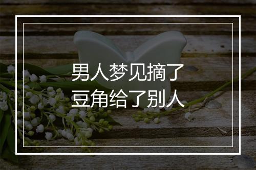 男人梦见摘了豆角给了别人