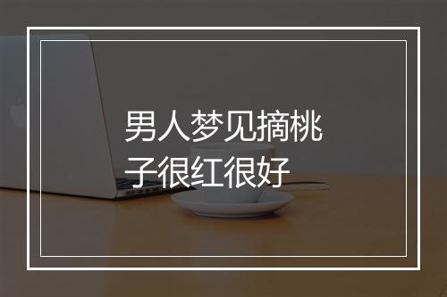 男人梦见摘桃子很红很好