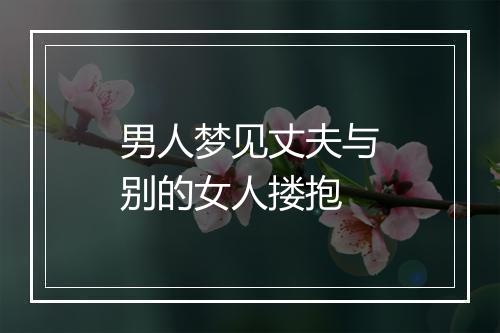 男人梦见丈夫与别的女人搂抱