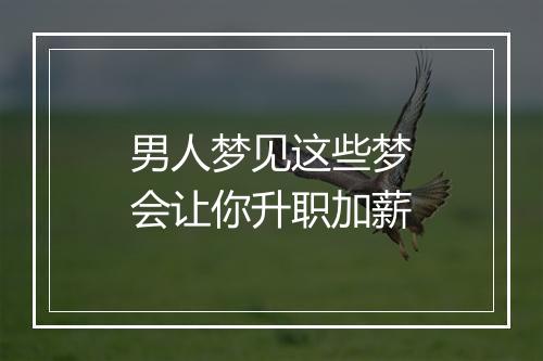 男人梦见这些梦会让你升职加薪