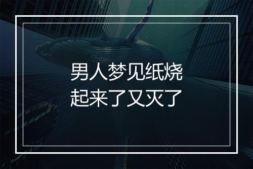 男人梦见纸烧起来了又灭了