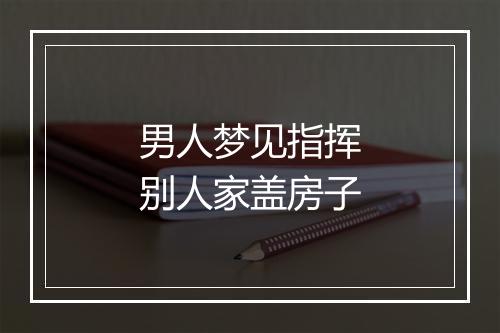 男人梦见指挥别人家盖房子