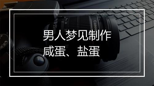 男人梦见制作咸蛋、盐蛋