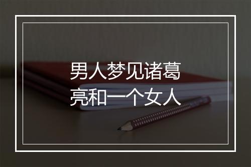 男人梦见诸葛亮和一个女人