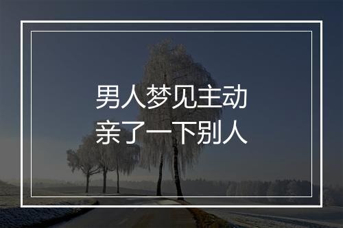 男人梦见主动亲了一下别人