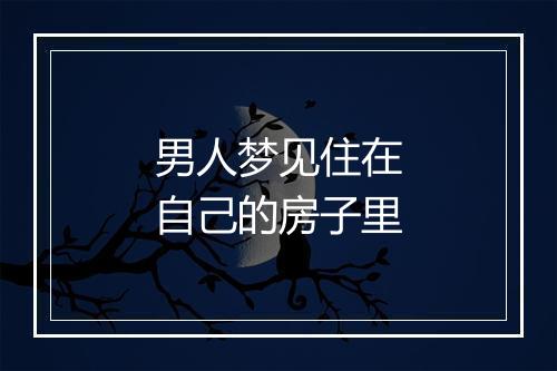 男人梦见住在自己的房子里