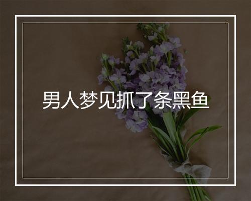 男人梦见抓了条黑鱼