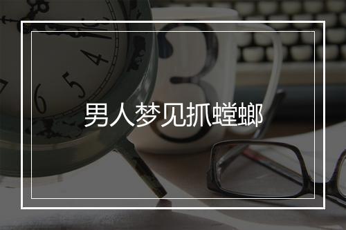 男人梦见抓螳螂